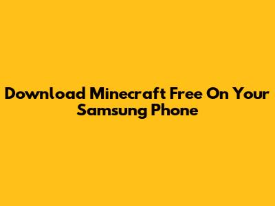 Download Minecraft Free On Your Samsung Phone