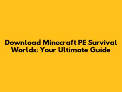 Download Minecraft PE Survival Worlds: Your Ultimate Guide