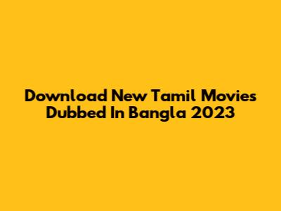 Download New Tamil Movies Dubbed In Bangla 2023