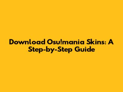 Download Osu!mania Skins: A Step-by-Step Guide