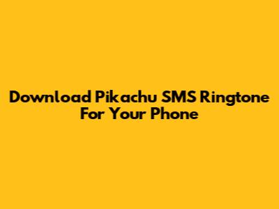 Download Pikachu SMS Ringtone For Your Phone