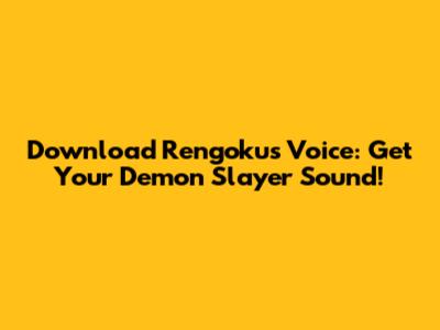 Download Rengoku's Voice: Get Your Demon Slayer Sound!