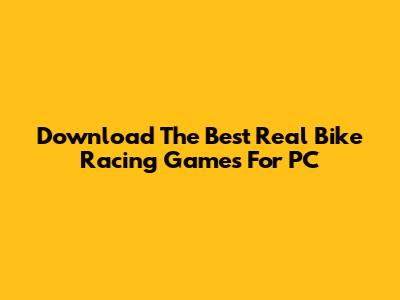 Download The Best Real Bike Racing Games For PC