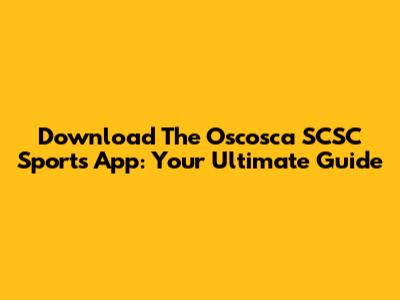 Download The Oscosca SCSC Sports App: Your Ultimate Guide