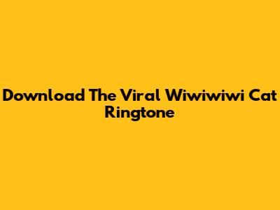 Download The Viral 'Wiwiwiwi Cat' Ringtone