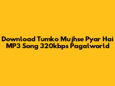 Download Tumko Mujhse Pyar Hai MP3 Song 320kbps Pagalworld
