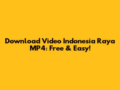 Download Video Indonesia Raya MP4: Free & Easy!