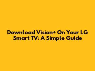 Download Vision+ On Your LG Smart TV: A Simple Guide