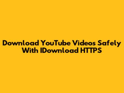 Download YouTube Videos Safely With IDownload HTTPS
