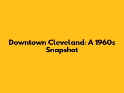 Downtown Cleveland: A 1960s Snapshot