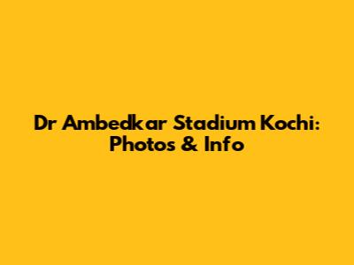 Dr Ambedkar Stadium Kochi: Photos & Info