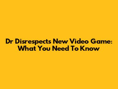 Dr Disrespect's New Video Game: What You Need To Know