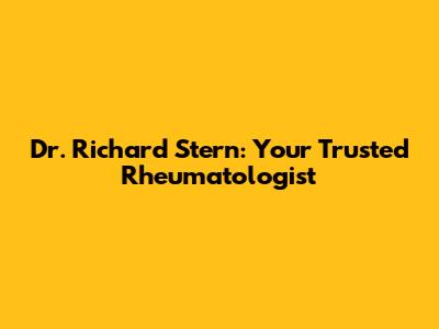 Dr. Richard Stern: Your Trusted Rheumatologist