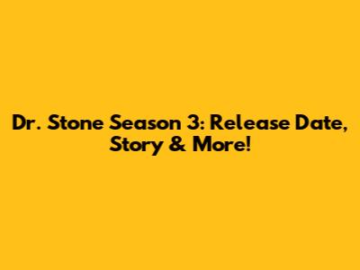 Dr. Stone Season 3: Release Date, Story & More!