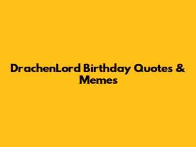 DrachenLord Birthday Quotes & Memes