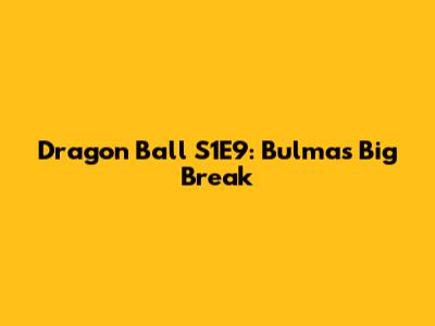 Dragon Ball S1E9: Bulma's Big Break