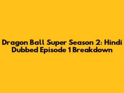 Dragon Ball Super Season 2: Hindi Dubbed Episode 1 Breakdown