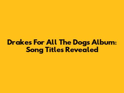 Drake's 'For All The Dogs' Album: Song Titles Revealed