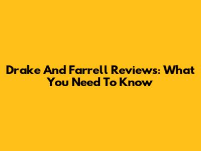 Drake And Farrell Reviews: What You Need To Know