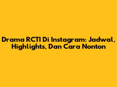 Drama RCTI Di Instagram: Jadwal, Highlights, Dan Cara Nonton