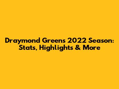 Draymond Green's 2022 Season: Stats, Highlights & More