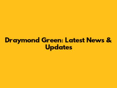 Draymond Green: Latest News & Updates