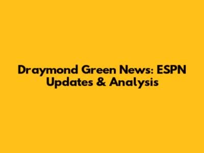Draymond Green News: ESPN Updates & Analysis