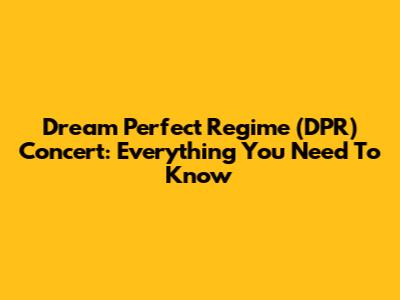 Dream Perfect Regime (DPR) Concert: Everything You Need To Know