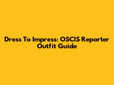 Dress To Impress: OSCIS Reporter Outfit Guide
