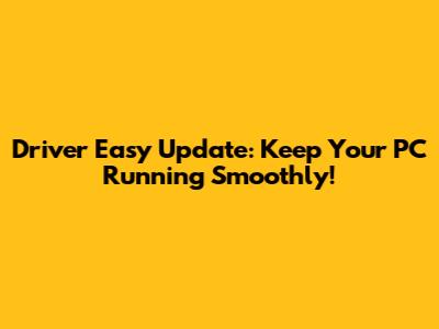Driver Easy Update: Keep Your PC Running Smoothly!
