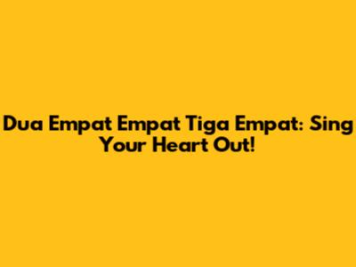 Dua Empat Empat Tiga Empat: Sing Your Heart Out!