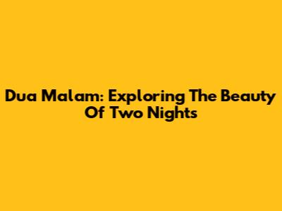 Dua Malam: Exploring The Beauty Of Two Nights
