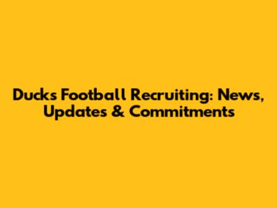 Ducks Football Recruiting: News, Updates & Commitments