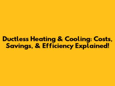 Ductless Heating & Cooling: Costs, Savings, & Efficiency Explained!