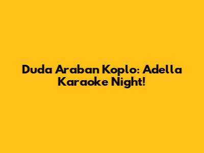 Duda Araban Koplo: Adella Karaoke Night!