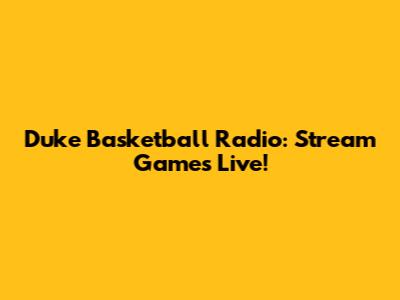 Duke Basketball Radio: Stream Games Live!