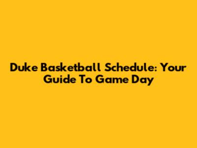 Duke Basketball Schedule: Your Guide To Game Day