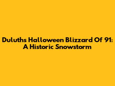 Duluth's Halloween Blizzard Of '91: A Historic Snowstorm
