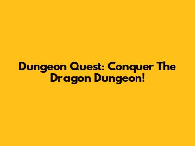 Dungeon Quest: Conquer The Dragon Dungeon!