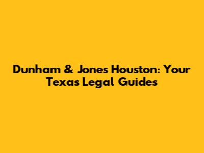 Dunham & Jones Houston: Your Texas Legal Guides