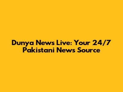 Dunya News Live: Your 24/7 Pakistani News Source