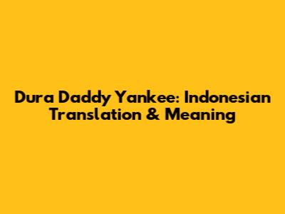 Dura Daddy Yankee: Indonesian Translation & Meaning