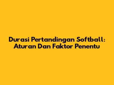 Durasi Pertandingan Softball: Aturan Dan Faktor Penentu