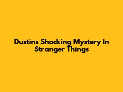 Dustin's Shocking Mystery In Stranger Things