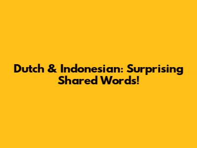 Dutch & Indonesian: Surprising Shared Words!