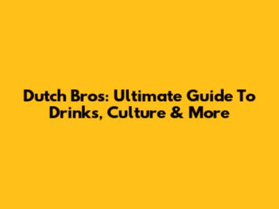 Dutch Bros: Ultimate Guide To Drinks, Culture & More