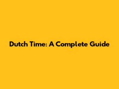 Dutch Time: A Complete Guide