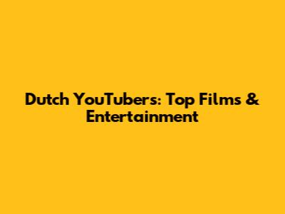 Dutch YouTubers: Top Films & Entertainment