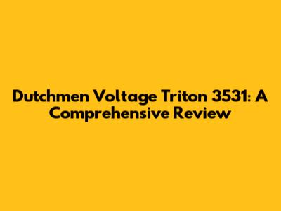 Dutchmen Voltage Triton 3531: A Comprehensive Review