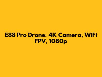 E88 Pro Drone: 4K Camera, WiFi FPV, 1080p